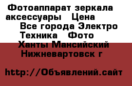 Фотоаппарат зеркала   аксессуары › Цена ­ 45 000 - Все города Электро-Техника » Фото   . Ханты-Мансийский,Нижневартовск г.